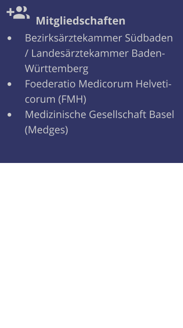   Mitgliedschaften •	Bezirksärztekammer Südbaden / Landesärztekammer Baden-Württemberg •	Foederatio Medicorum Helveticorum (FMH) •	Medizinische Gesellschaft Basel (Medges)